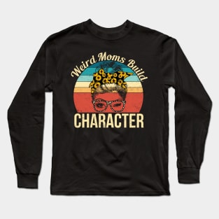 Weird Moms Build Character Mother's Day Gift Long Sleeve T-Shirt